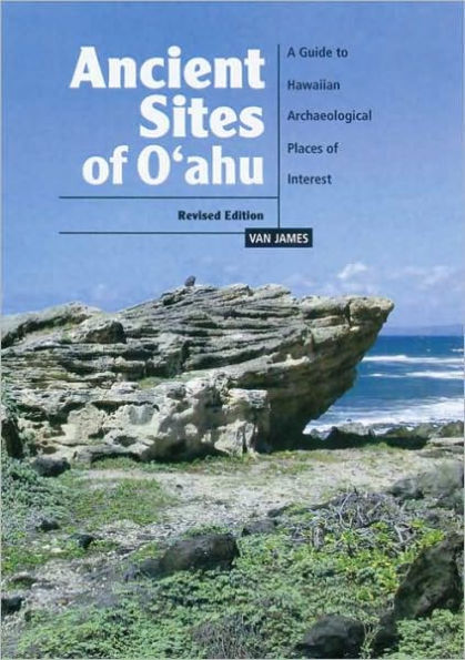 Ancient Sites of Oahu: A Guide to Hawaiian Archaeological Places of Interest