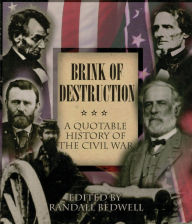 Title: Brink of Destruction: A Quotable History of the Civil War, Author: Randall J. Bedwell