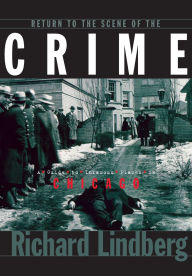 Title: Return to the Scene of the Crime: A Guide to Infamous Places in Chicago, Author: Richard Lindberg