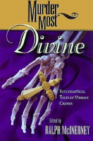 Title: Murder Most Divine: Ecclesiastical Tales of Unholy Crimes, Author: Ralph McInerny