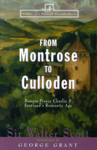 Title: From Montrose to Culloden: Bonnie Prince Charlie and Scotland's Romantic Age, Author: Walter Scott