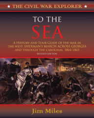 Title: To the Sea: A History and Tour Guide of the War in the West, Sherman's March Across Georgia and Through the Carolinas, 1864-1865, Author: Jim Miles