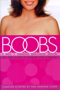 Title: B.O.O.B.S.: A Bunch of Outrageous Breast-Cancer Survivors Tell Their Stories of Courage, Hope, & Healing, Author: Ann Kempner Fisher