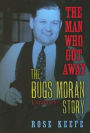 The Man Who Got Away: The Bugs Moran Story: A Biography