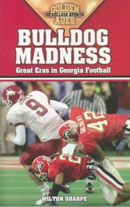 Title: Bulldog Madness: Golden Ages of Georgia Football, Author: Wilton Sharpe