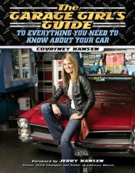 Title: The Garage Girl's Guide to Everything You Need to Know About Your Car, Author: Courtney Hansen