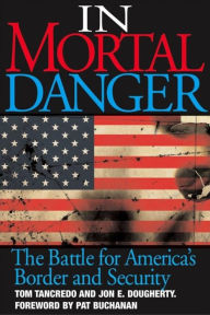 Title: In Mortal Danger: The Battle for America's Border and Security, Author: Tom Tancredo