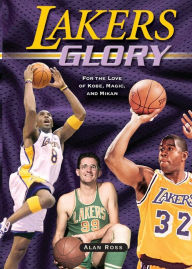 Title: Lakers Glory: For the Love of Kobe, Magic, and Mikan, Author: Alan Ross