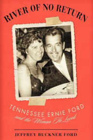 River of No Return: Tennessee Ernie Ford and the Woman He Loved