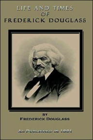 Title: Life and Times of Frederick Douglass: His Early Life as a Slave, His Escape from Bondage, and His Complete History to the Present Time, Author: Frederick Douglass
