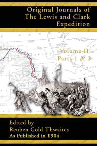 Title: Original Journals of the Lewis and Clark Expedition: 1804-1806; Part 1 & 2 Volume 2, Author: Reuben Gold Thwaites