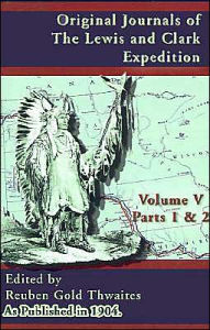 Title: Original Journals of the Lewis and Clark Expedition: 1804-1806 Parts 1 & 2, Author: Reuben Gold Thwaites