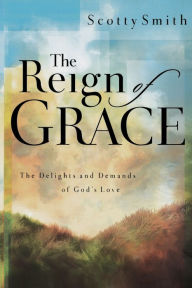 Title: The Reign of Grace: The Delignts and Demands of God's Love, Author: Scotty Smith
