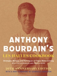 Anthony Bourdain's Les Halles Cookbook: Stategies, Recipes, and Techniques of Classic Bistro Cooking