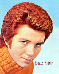 Bad Hair: A Collection of Bad Hairstyles So Bad You Can't Look Away