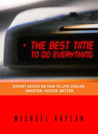 Best Time to Do Everything: Expert Advice on How to Live Cooler, Smarter, Faster, Better