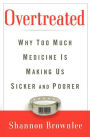 Overtreated: Why Too Much Medicine Is Making Us Sicker and Poorer