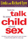 How to Talk to Your Child About Sex: It's Best to Start Early, but It's Never Too Late -- A Step-by-Step Guide for Every Age