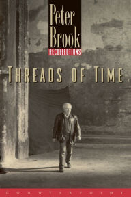 Title: Threads of Time: Recollections / Edition 1, Author: Peter Brook