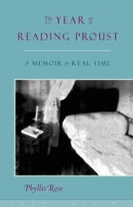 Title: The Year of Reading Proust: A Memoir in Real Time, Author: Phyllis Rose