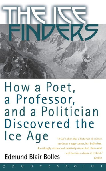 The Ice Finders: How a Poet, a Professor, and a Politician Discovered the Ice Age