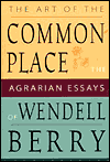 The Art of the Commonplace: The Agrarian Essays of Wendell Berry