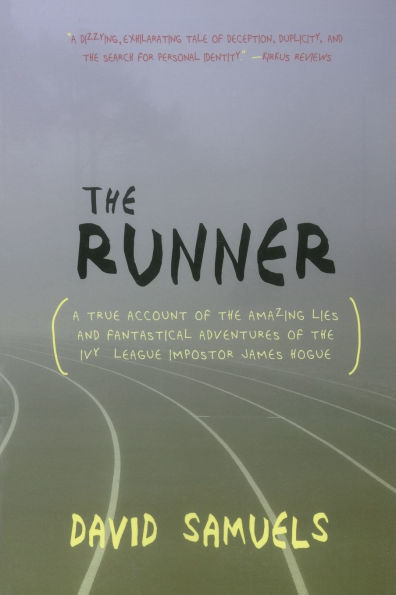 The Runner: A True Account of the Amazing Lies and Fantastical Adventures of the Ivy League Impostor James Hogue