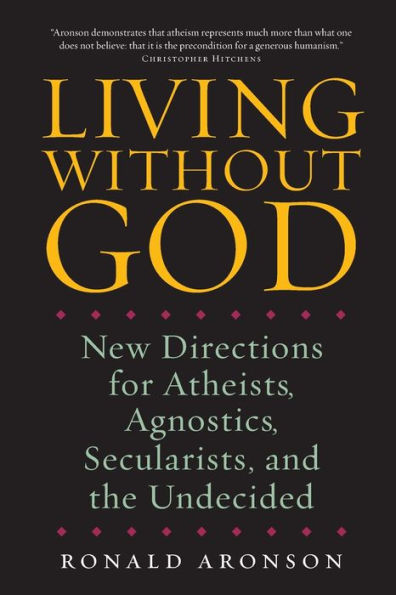 Living Without God: New Directions for Atheists, Agnostics, Secularists, and the Undecided