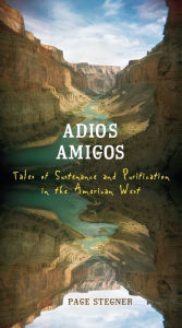 Title: Adios Amigos: Tales of Sustenance and Purification in the American West, Author: Page Stegner