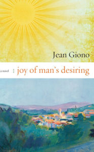 Title: Joy of Man's Desiring: A Novel, Author: Jean Giono