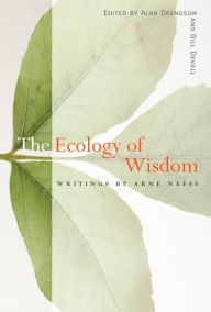 Title: The Ecology of Wisdom: Writings by Arne Naess, Author: Arne Naess
