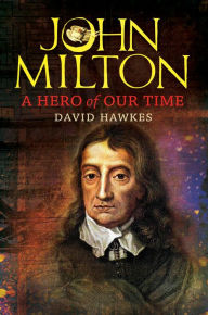 Title: John Milton: A Hero of Our Time, Author: David Hawkes