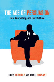 Title: The Age of Persuasion: How Marketing Ate Our Culture, Author: Terry O'Reilly