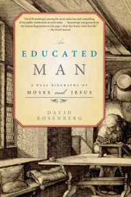 Title: An Educated Man: A Dual Biography of Moses and Jesus, Author: David Rosenberg