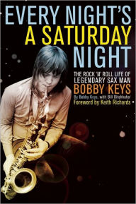 Every Night's a Saturday Night: The Rock 'n' Roll Life of Legendary Sax Man Bobby Keys