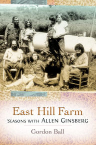 Title: East Hill Farm: Seasons with Allen Ginsberg, Author: Gordon Ball