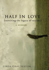 Title: Half in Love: Surviving the Legacy of Suicide, Author: Linda Gray Sexton