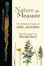 Nature as Measure: The Selected Essays of Wes Jackson