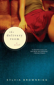 Title: The Delivery Room: A Novel, Author: Sylvia  Brownrigg