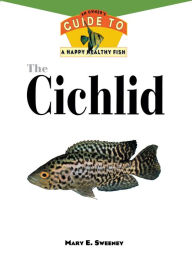 Title: The Cichlid: An Owner'S Guide to a Happy Healthy Fish, Author: Mary E. Sweeney