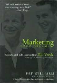 Marketing Your Dreams: Business Lessons from Bill Veeck, Baseball's Promotional Genius