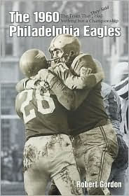1960 Philadelphia Eagles: The Team That They Said Had Nothing but a Championship