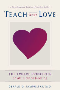 Title: Teach Only Love: The Twelve Principles of Attitudinal Healing, Author: Gerald G. Jampolsky M.D.