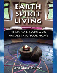 Title: Earth Spirit Living: Bringing Heaven and Nature into Your Home, Author: Ann Marie Holmes