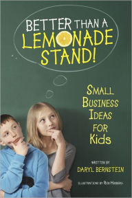 Title: Better Than a Lemonade Stand!: Small Business Ideas for Kids, Author: Daryl Bernstein