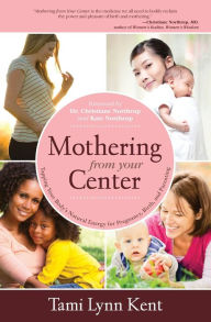 Title: Mothering from Your Center: Tapping Your Body's Natural Energy for Pregnancy, Birth, and Parenting, Author: Tami Lynn Kent