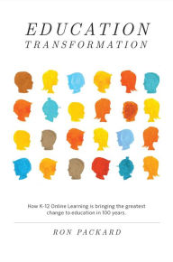 Title: Education Transformation: How K-12 Online Learning Is Bringing the Greatest Change to Education in 100 Years, Author: Ron Packard