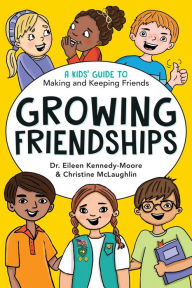 Title: Growing Friendships: A Kids' Guide to Making and Keeping Friends, Author: Eileen Kennedy-Moore