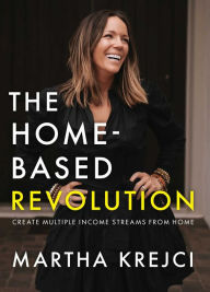 Title: The Home-Based Revolution: Create Multiple Income Streams from Home, Author: Martha Krejci