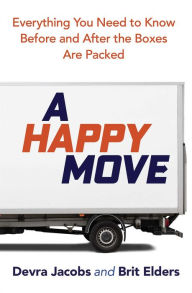 Title: A Happy Move: Everything You Need to Know Before and After the Boxes Are Packed, Author: Devra Jacobs